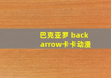 巴克亚罗 back arrow卡卡动漫